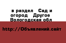  в раздел : Сад и огород » Другое . Вологодская обл.